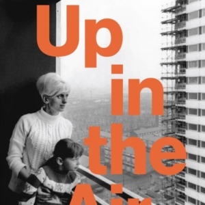 Up in the Air : A History of High Rise Britain