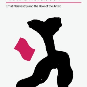 Art and Revolution : Ernst Neizvestny and the Role of the Artist
