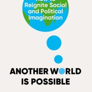 Another World Is Possible : How to Reignite Social and Political Imagination