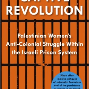 Captive Revolution : Palestinian Women's Anti-Colonial Struggle within the Israeli Prison System