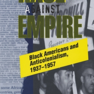 Race Against Empire : Black Americans and Anticolonialism, 1937–1957