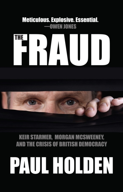 The Fraud : Keir Starmer, Labour Together, and the Crisis of British Democracy