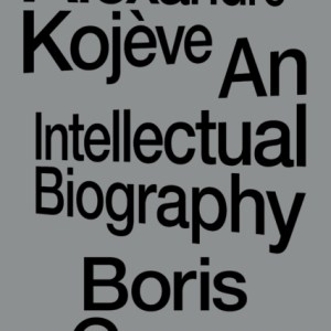 Alexandre Kojeve : An Intellectual Biography
