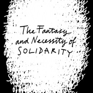 The Fantasy and Necessity of Solidarity