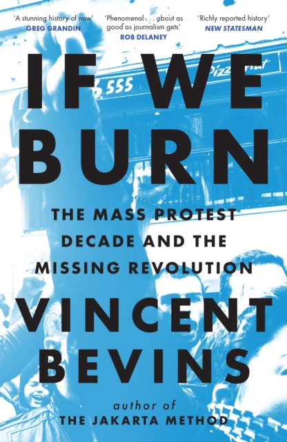 If We Burn: The Mass Protest Decade and the Missing Revolution : ‘as good as journalism gets’