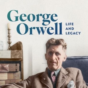 George Orwell : Life and Legacy