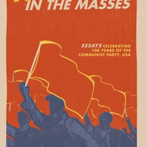 Faith in the Masses : Essays Celebrating 100 years of the Communist Party USA
