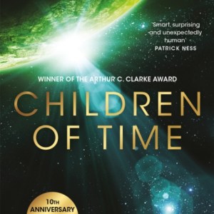 Children of Time : The 10th Anniversary Edition of the Arthur C. Clarke Award winning science fiction novel