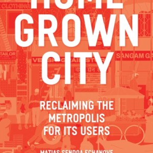 The Homegrown City : Reclaiming the Metropolis for its Users