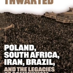 Revolutions Thwarted : Poland, South Africa, Iran, Brazil, and the Legacies of Communism
