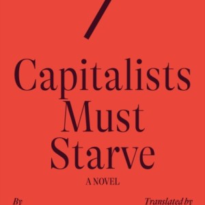 Capitalists Must Starve : A Novel