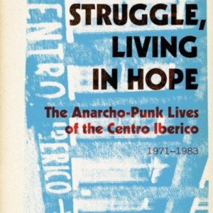 Born of Struggle, Living in Hope : The Anarcho-Punk Lives of the Centro Iberico, 1971-1983