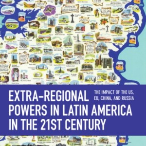 Extra-regional Powers in Latin America in the 21st Century : The Impact of the US, EU, China, and Russia