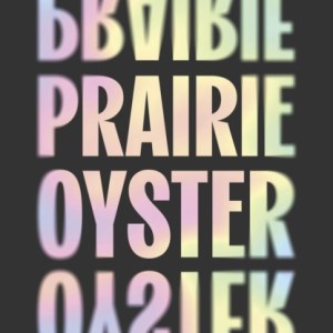 Prairie Oyster : ‘Had me laughing, wincing, cheering, recognising, admiring – and turning pages, rapidly’ (Maggie Nelson)