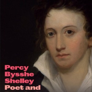 Percy Bysshe Shelley : Poet and Revolutionary