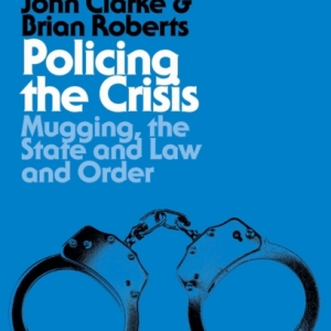 Policing the Crisis : Mugging, the State and Law and Order