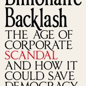 Billionaire Backlash : The Age of Corporate Scandal and How it Could Save Democracy