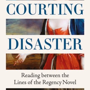 Courting Disaster : Reading Between the Lines of the Regency Novel