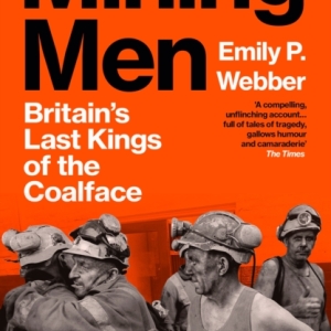 Mining Men : Britain’s Last Kings of the Coalface