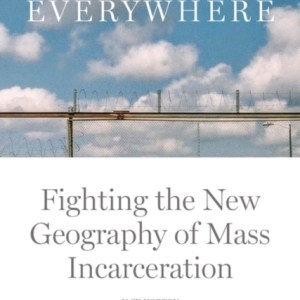 The Jail is Everywhere : Fighting the New Geography of Mass Incarceration