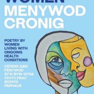 Chronic Women - Menywod Cronig : An anthology of poetry by women living with ongoing health conditions - Cerddi gan fenywod sy'n byw gyda chyflyrau iechyd parhaus