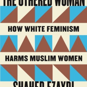 The Othered Woman : How White Feminism Harms Muslim Women