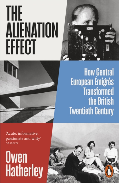 The Alienation Effect : How Central European Emigres Transformed the British Twentieth Century