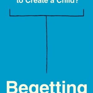 Begetting : What Does It Mean to Create a Child?