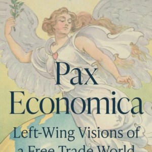 Pax Economica : Left-Wing Visions of a Free Trade World