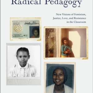 bell hooks’s Radical Pedagogy : New Visions of Feminism, Justice, Love, and Resistance in the Classroom