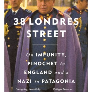 38 Londres Street : On Impunity, Pinochet in England and a Nazi in Patagonia