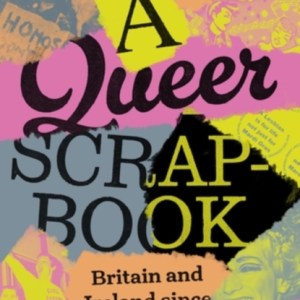 A queer scrapbook : Britain and Ireland since 1945