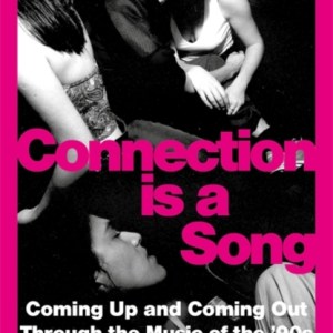 Connection is a Song : Coming Up and Coming Out Through the Music of the '90s