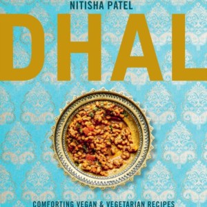 Dhal : Comforting Vegan & Vegetarian Recipes Made with Lentils, Peas and Beans