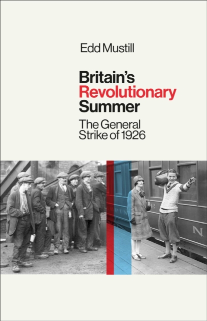 Britain’s Revolutionary Summer : The General Strike of 1926