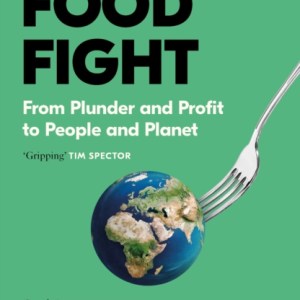 Food Fight : From Plunder and Profit to People and Planet
