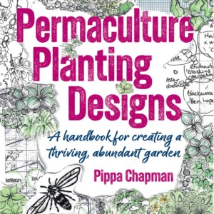 Permaculture Planting Designs : A Handbook for Creating a Thriving, Abundant Garden