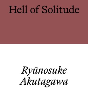 Hell of Solitude : Selected Writings of Ryunosuke Akutagawa