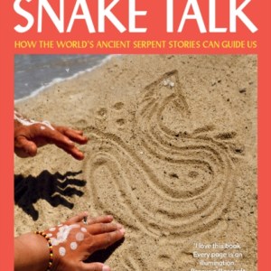 Snake Talk : How The World's Ancient Serpent Stories Can Guide Us