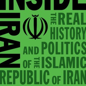 Inside Iran : The Real History and Politics of the Islamic Republic of Iran