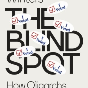 The Blind Spot : How Oligarchs Dominate Our Democracies