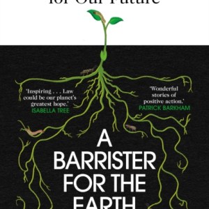 A Barrister for the Earth : 'Law could be our planet's greatest hope' - Isabella Tree