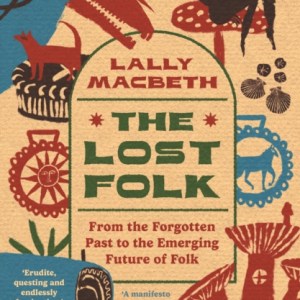 The Lost Folk : From the Forgotten Past to the Emerging Future of Folk