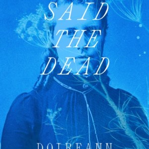 Said the Dead : The new book from the award-winning author of A GHOST IN THE THROAT