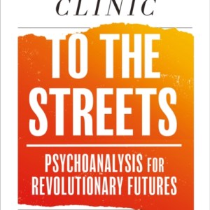 From the Clinic to the Streets : Psychoanalysis for Revolutionary Futures