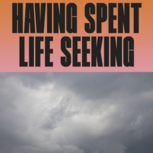 Having Spent Life Seeking