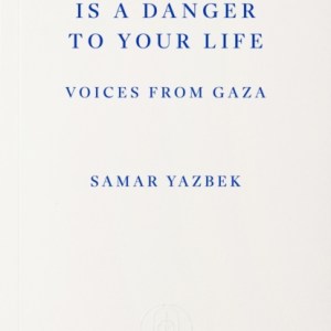 Your Presence Is a Danger to Your Life : Voices from Gaza