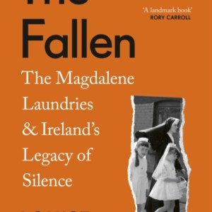 The Fallen : The Magdalene Laundries and Ireland’s Legacy of Silence
