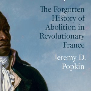 The First Emancipation : The Forgotten History of Abolition in Revolutionary France