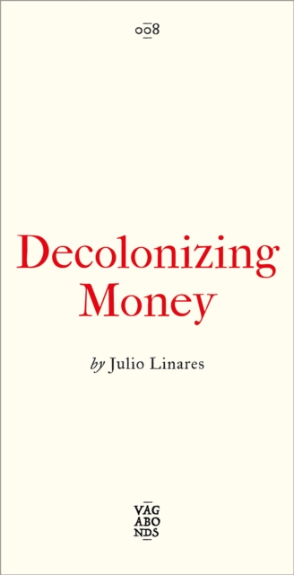 Decolonizing Money : The Promise of Abolishing the US Dollar